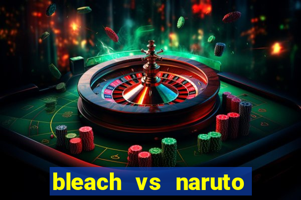 bleach vs naruto 2.6 jogos de luta